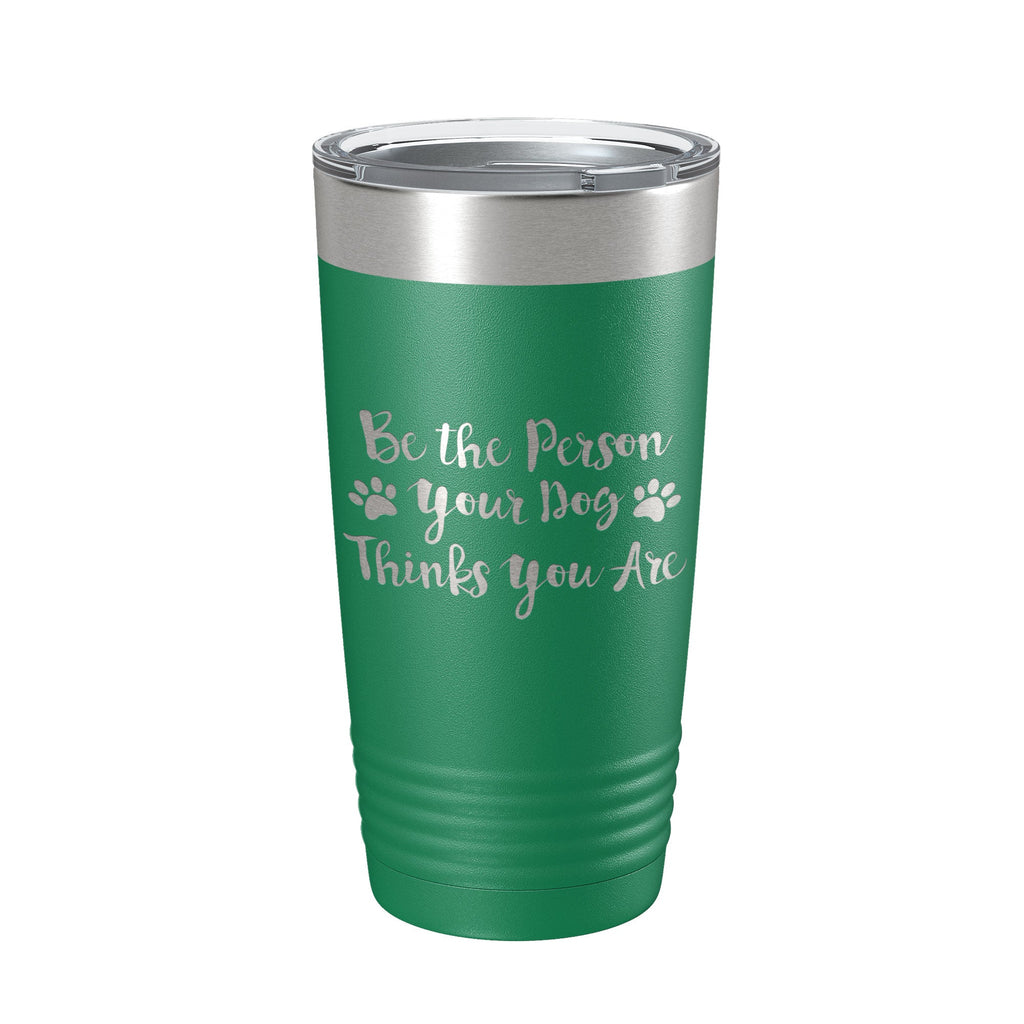 Funny Dog Lover Tumbler Be The Person Your Dog Thinks You Are Travel Mug Insulated Laser Engraved Coffee Cup 20 oz