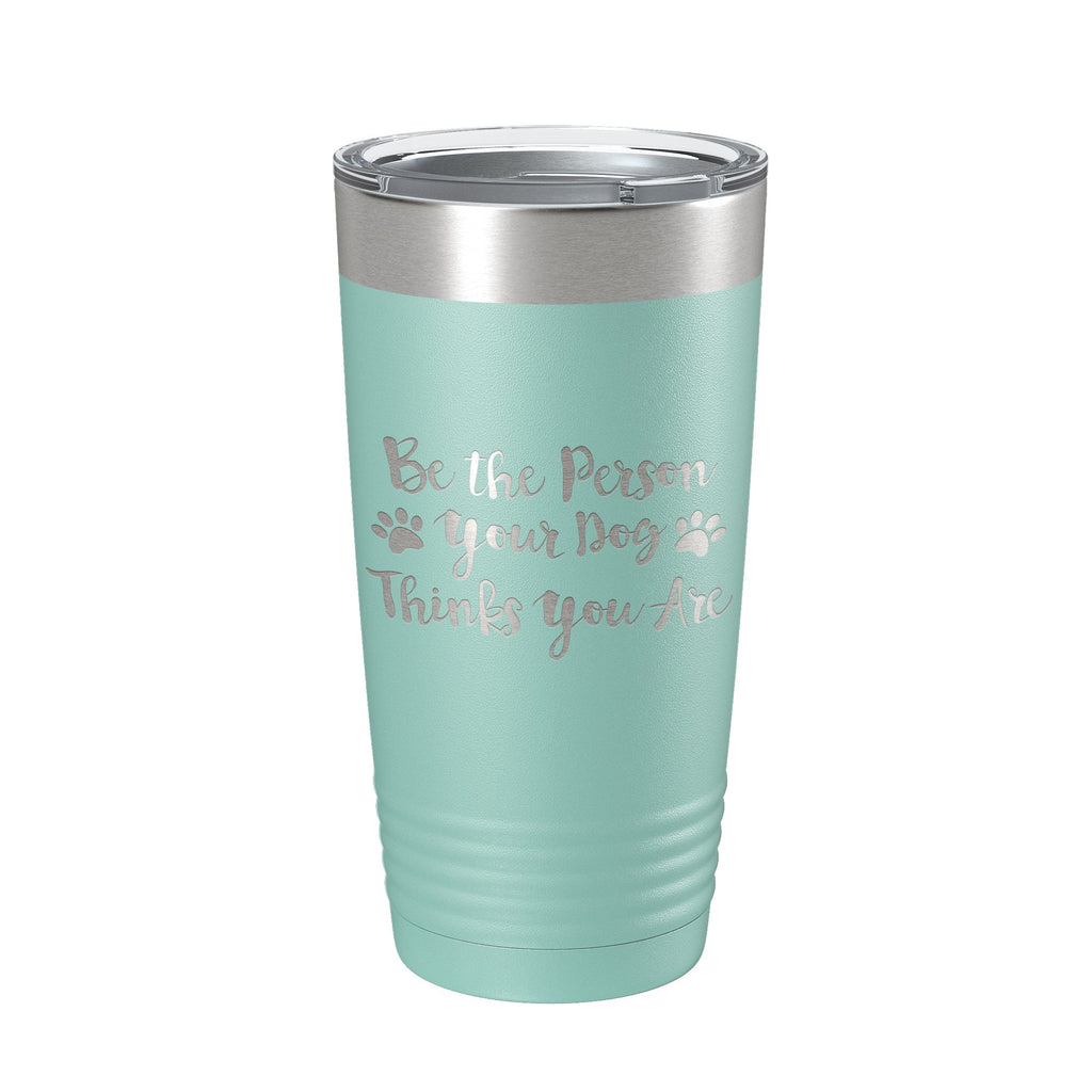Funny Dog Lover Tumbler Be The Person Your Dog Thinks You Are Travel Mug Insulated Laser Engraved Coffee Cup 20 oz