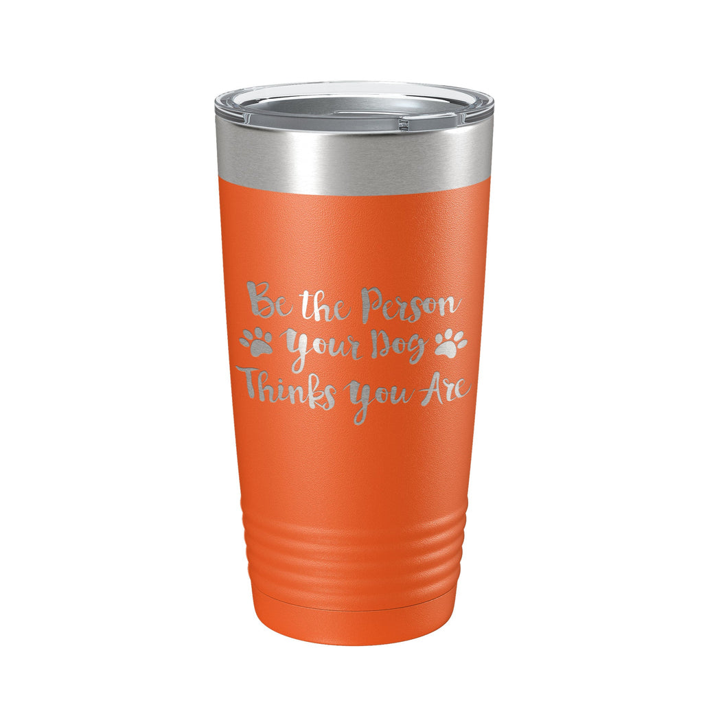 Funny Dog Lover Tumbler Be The Person Your Dog Thinks You Are Travel Mug Insulated Laser Engraved Coffee Cup 20 oz